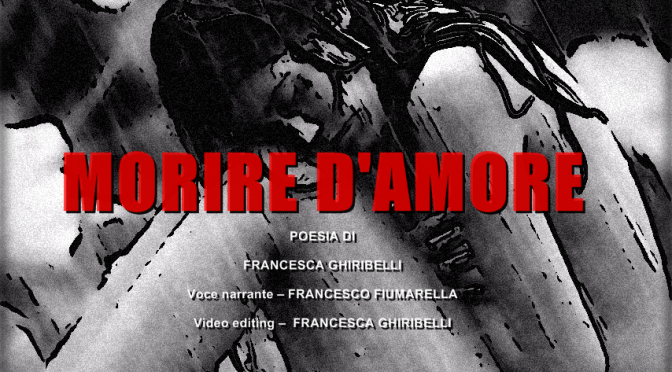 “MORIRE D’AMORE – Poesia – Francesca Ghiribelli – Voce Francesco Fiumarella